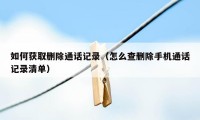 如何获取删除通话记录（怎么查删除手机通话记录清单）