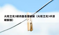 火炬之光3修改器吾爱破解（火炬之光3手游破解版）