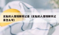 无耻的人借钱聊天记录（无耻的人借钱聊天记录怎么写）