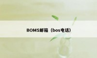 BOMS邮箱（bos电话）