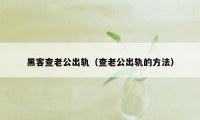 黑客查老公出轨（查老公出轨的方法）