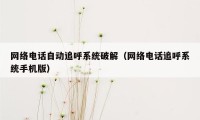 网络电话自动追呼系统破解（网络电话追呼系统手机版）