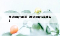 腾讯bugly邮箱（腾讯bugly是什么）