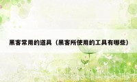 黑客常用的道具（黑客所使用的工具有哪些）