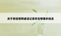 关于微信视频通话记录存在哪里的信息