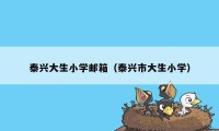 泰兴大生小学邮箱（泰兴市大生小学）