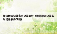 微信聊天记录实时记录软件（微信聊天记录实时记录软件下载）