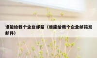 谁能给我个企业邮箱（谁能给我个企业邮箱发邮件）