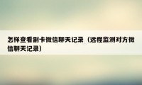 怎样查看副卡微信聊天记录（远程监测对方微信聊天记录）