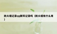 防火墙记录qq聊天记录吗（防火墙有什么用）