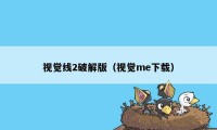 视觉线2破解版（视觉me下载）