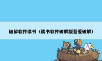 破解软件读书（读书软件破解版吾爱破解）