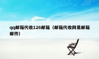 qq邮箱代收126邮箱（邮箱代收网易邮箱邮件）