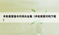 手机黑客指令代码大全集（手机黑客代码下载）