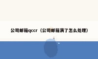 公司邮箱qccr（公司邮箱满了怎么处理）