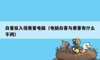 白客反入侵黑客电脑（电脑白客与黑客有什么不同）