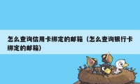 怎么查询信用卡绑定的邮箱（怎么查询银行卡绑定的邮箱）