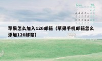 苹果怎么加入126邮箱（苹果手机邮箱怎么添加126邮箱）