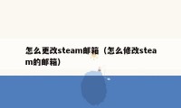 怎么更改steam邮箱（怎么修改steam的邮箱）