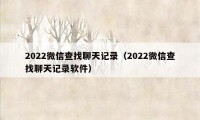 2022微信查找聊天记录（2022微信查找聊天记录软件）