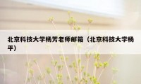 北京科技大学杨芳老师邮箱（北京科技大学杨平）