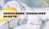 恐怖老奶奶2黑客模组（恐怖老奶奶2黑客模组共存版下载）