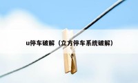 u停车破解（立方停车系统破解）