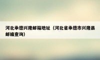 河北承德兴隆邮箱地址（河北省承德市兴隆县邮编查询）