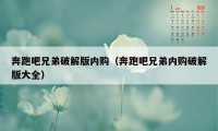 奔跑吧兄弟破解版内购（奔跑吧兄弟内购破解版大全）