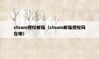 steam授权邮箱（steam邮箱授权码在哪）