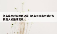 怎么监测对方通话记录（怎么可以监听到对方和别人的通话记录）