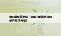 gmail邮箱删除（gmail邮箱删除的邮件如何恢复）