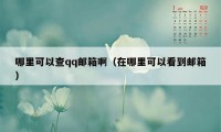 哪里可以查qq邮箱啊（在哪里可以看到邮箱）