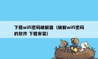 下载wifi密码破解器（破解wifi密码的软件 下载安装）