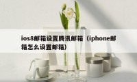 ios8邮箱设置腾讯邮箱（iphone邮箱怎么设置邮箱）