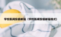 学校新闻投稿邮箱（学校新闻投稿邮箱格式）