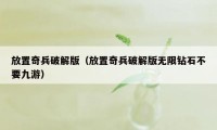 放置奇兵破解版（放置奇兵破解版无限钻石不要九游）