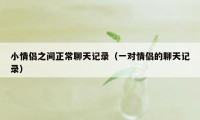 小情侣之间正常聊天记录（一对情侣的聊天记录）