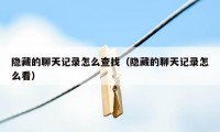 隐藏的聊天记录怎么查找（隐藏的聊天记录怎么看）