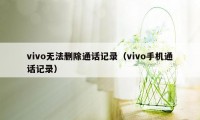 vivo无法删除通话记录（vivo手机通话记录）