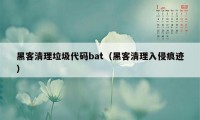 黑客清理垃圾代码bat（黑客清理入侵痕迹）