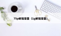 75p邮箱容量（1g邮箱容量）