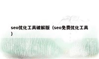 seo优化工具破解版（seo免费优化工具）