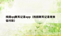 找回qq聊天记录app（找回聊天记录用微信付款）