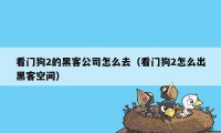 看门狗2的黑客公司怎么去（看门狗2怎么出黑客空间）