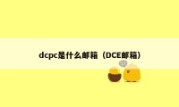 dcpc是什么邮箱（DCE邮箱）