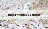 包含学生污污的聊天记录图的词条