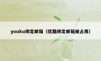 youku绑定邮箱（优酷绑定邮箱被占用）