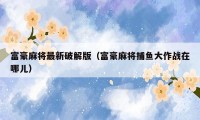 富豪麻将最新破解版（富豪麻将捕鱼大作战在哪儿）