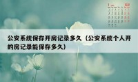 公安系统保存开房记录多久（公安系统个人开的房记录能保存多久）